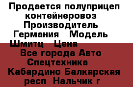 Продается полуприцеп контейнеровоз › Производитель ­ Германия › Модель ­ Шмитц › Цена ­ 650 000 - Все города Авто » Спецтехника   . Кабардино-Балкарская респ.,Нальчик г.